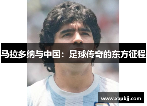 马拉多纳与中国：足球传奇的东方征程